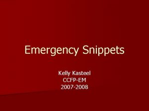 Emergency Snippets Kelly Kasteel CCFPEM 2007 2008 The