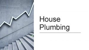 House Plumbing The plumbing systems broadly include the