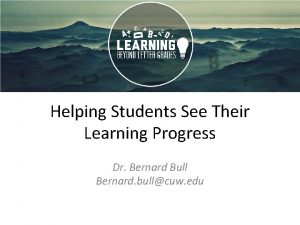 Helping Students See Their Learning Progress Dr Bernard