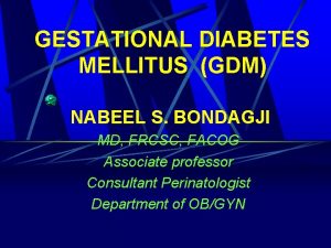 GESTATIONAL DIABETES MELLITUS GDM NABEEL S BONDAGJI MD