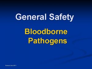 General Safety Bloodborne Pathogens Revised June 2011 Bloodborne