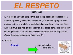 EL RESPETO QU ES El respeto es un