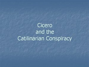 Cicero and the Catilinarian Conspiracy Marcus Tullius Cicero