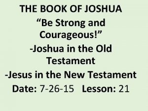 THE BOOK OF JOSHUA Be Strong and Courageous