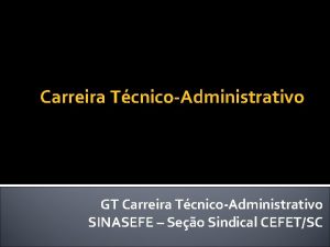 Carreira TcnicoAdministrativo GT Carreira TcnicoAdministrativo SINASEFE Seo Sindical