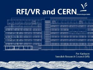 RFIVR and CERN Per Karlsson Swedish Research Council