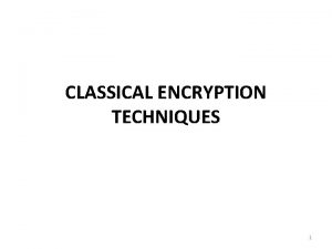 CLASSICAL ENCRYPTION TECHNIQUES 1 Notions Plaintext original message