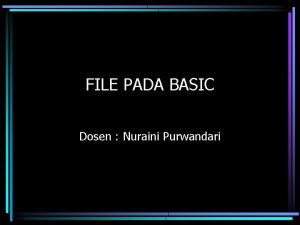 FILE PADA BASIC Dosen Nuraini Purwandari PENGERTIAN FILE