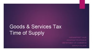 Goods Services Tax Time of Supply HARMANPREET KAUR