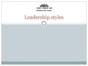 Leadership styles Leadership management Leadership Management The act