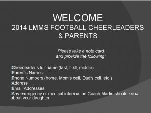 WELCOME 2014 LMMS FOOTBALL CHEERLEADERS PARENTS Please take