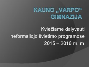 KAUNO VARPO GIMNAZIJA Kvieiame dalyvauti neformaliojo vietimo programose