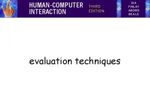 Evaluation techniques Evaluation techniques