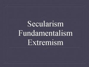 Secularism Fundamentalism Extremism Rise of Secularism indifference to