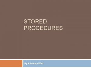 STORED PROCEDURES By Adrienne Watt Benefits of Stored