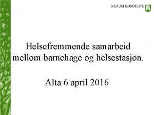 Helsefremmende samarbeid mellom barnehage og helsestasjon Alta 6