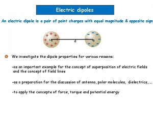 Electric dipoles An electric dipole is a pair