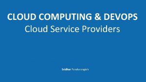 CLOUD COMPUTING DEVOPS Cloud Service Providers Sridhar Pandurangiah