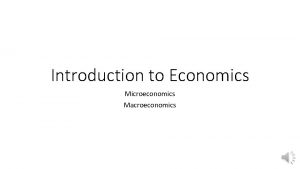 Introduction to Economics Microeconomics Macroeconomics What is Economics