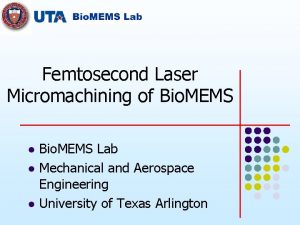 Femtosecond Laser Micromachining of Bio MEMS l l