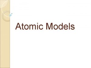 Atomic Models JOHN DALTON Early 1800s Thought atoms
