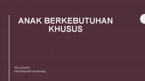 ANAK BERKEBUTUHAN KHUSUS TITA ROSITA PRODI BK IKIP