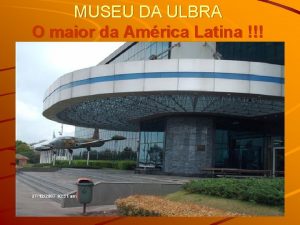 MUSEU DA ULBRA O maior da Amrica Latina