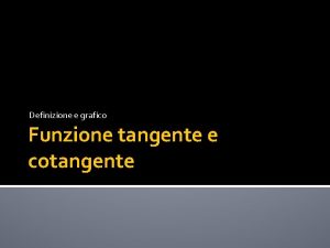 Definizione e grafico Funzione tangente e cotangente La