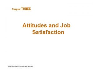 Chapter THREE Attitudes and Job Satisfaction 2007 Prentice