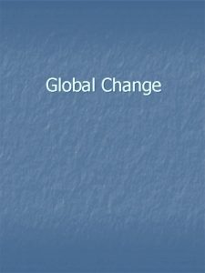 Global Change Global Change The Global Change gives