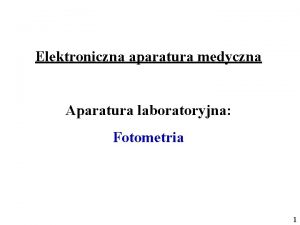 Elektroniczna aparatura medyczna Aparatura laboratoryjna Fotometria 1 Aparatura