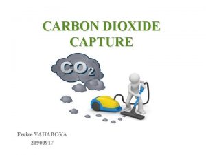 CARBON DIOXIDE CAPTURE Ferize VAHABOVA 20900917 GREENHOUSE EFFECT