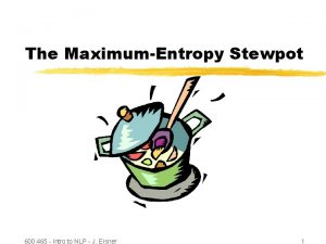 The MaximumEntropy Stewpot 600 465 Intro to NLP
