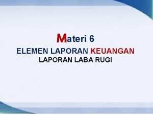 c Materi 6 ELEMEN LAPORAN KEUANGAN LAPORAN LABA