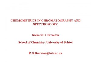 CHEMOMETRICS IN CHROMATOGRAPHY AND SPECTROSCOPY Richard G Brereton