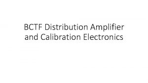 BCTF Distribution Amplifier and Calibration Electronics Distribution Amplifier