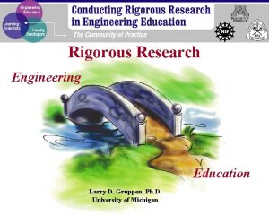 Rigorous Research Engineering Education Larry D Gruppen Ph