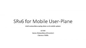SRv 6 for Mobile UserPlane draftmatsushimaspringdmmsrv 6 mobileuplane