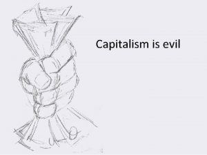 Capitalism is evil What is capitalism Capitalism is