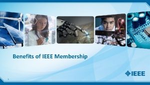 Benefits of IEEE Membership 1 IEEE at a