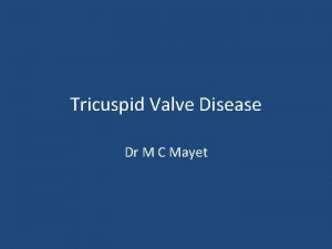Tricuspid Valve Disease Dr M C Mayet Introduction