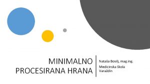 MINIMALNO PROCESIRANA HRANA Nataa Bosilj mag ing Medicinska