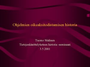 Ohjelmien oikeaksitodistamisen historia Tuomo Malinen Tietojenksittelytieteen historia seminaari