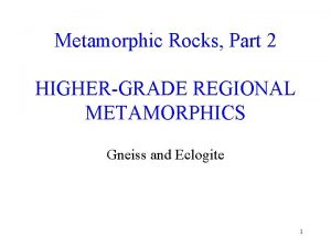 Metamorphic Rocks Part 2 HIGHERGRADE REGIONAL METAMORPHICS Gneiss