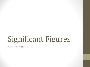 Significant Figures A K A Sig Figs Significant