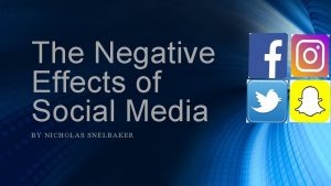 The Negative Effects of Social Media BY NIC