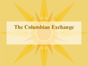 The Columbian Exchange What was the Columbian Exchange