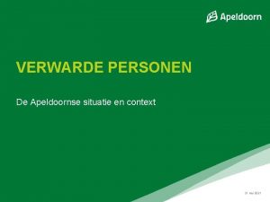 VERWARDE PERSONEN De Apeldoornse situatie en context 21