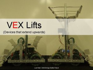 VEX Lifts Devices that extend upwards Lab Rats