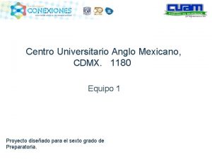 Centro Universitario Anglo Mexicano CDMX 1180 Equipo 1